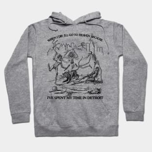 When I Die I'll Go To Heaven Because I've Spent My Time in Detroit Hoodie